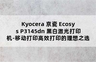 Kyocera 京瓷 Ecosys P3145dn 黑白激光打印机-移动打印高效打印的理想之选